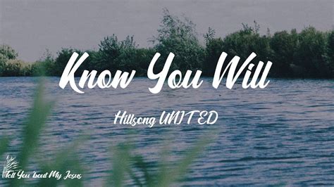 Hillsong UNITED Know You Will Lyrics I Don T Know How You Make A