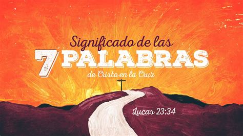 Significado De Las Siete Palabras De Cristo En La Cruz Luis Parada