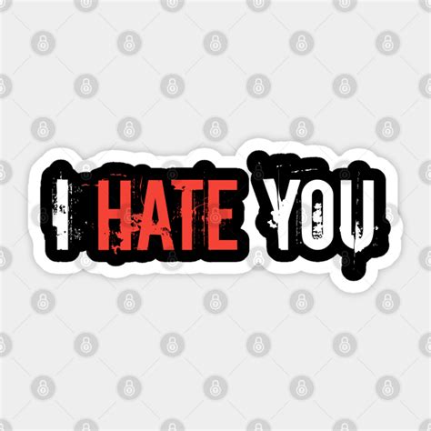 I Hate You I Hate You Sticker Teepublic