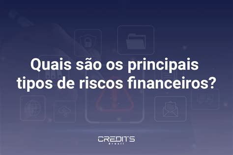 Quais São Os Principais Tipos De Riscos Financeiros Credits Brasil🏓