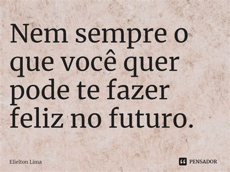 ⁠nem Sempre O Que Você Quer Pode Te Elielton Lima Pensador