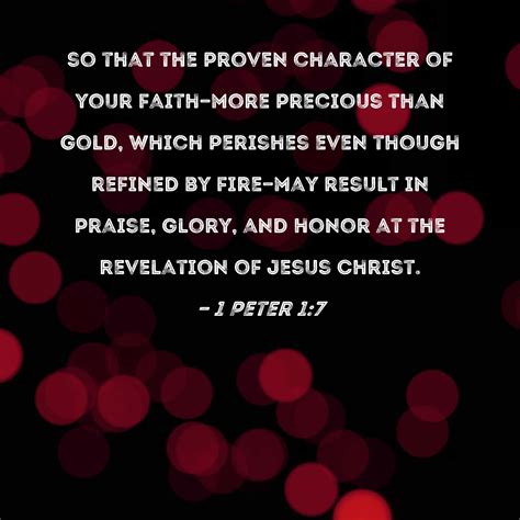 1 Peter 1:7 so that the proven character of your faith--more precious