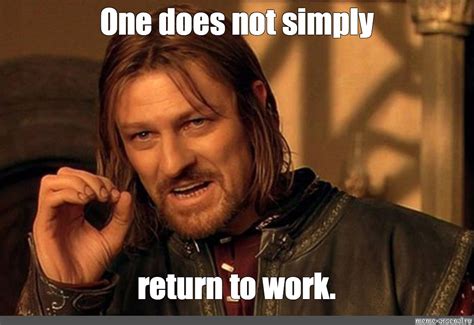 Meme One Does Not Simply Return To Work All Templates Meme