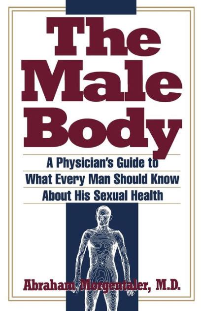 Male Body A Physicians Guide To What Every Man Should Know About His Sexual Health By Abraham