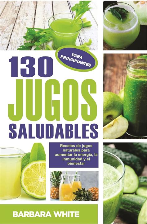 El Poder De Los Jugos Saludables Recetas De Jugos Naturales Para