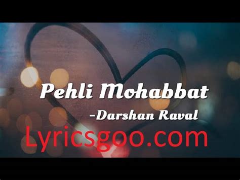 Pehli Mohabbat Lyrics With Video Darshan Raval 2018 Song