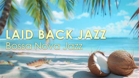 Perfect Bossa Nova Amazing Bossa Jazz For A Laid Back Day April