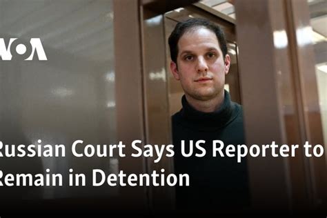 Russian Court Says Us Reporter To Remain In Detention