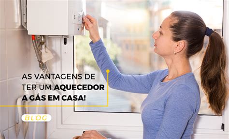 As Vantagens De Ter Um Aquecedor A G S Em Casa Blog Amoedo