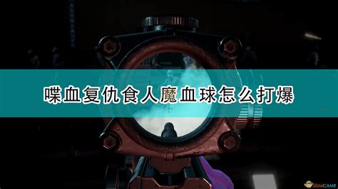 喋血复仇食人魔血球怎么打爆食人魔血球打爆方法介绍3dm单机