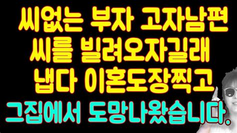 실화사연 씨없는 부자 고자남편이 시아버지의 씨를 빌려오자길래 냅다 이혼도장찍고 그집에서 도망나왔습니다 황당한 시월드사연