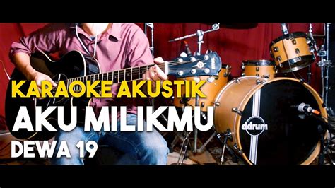 Aku Milikmu [dewa 19] Karaoke Gitar Akustik Hd Lirik Nada Asli Youtube