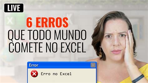 Live Erros Que Todo Mundo Comete No Excel Youtube