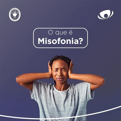 Misofonia Você Sabe O Que é Uniica