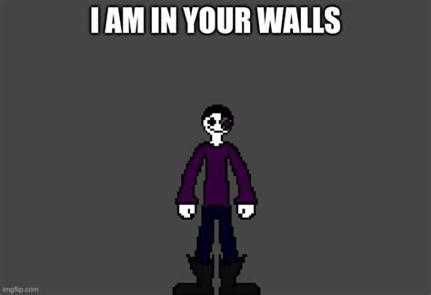 I Am In Your Walls Imgflip