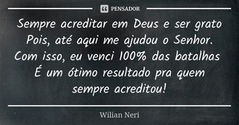 Sempre Acreditar Em Deus E Ser Grato Wilian Neri Pensador