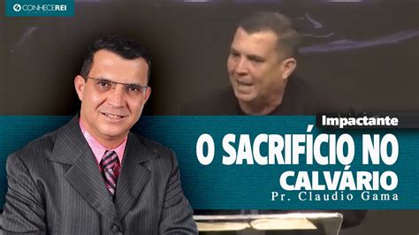 Pr Cláudio Gama O Sacrifício no Calvário YouTube