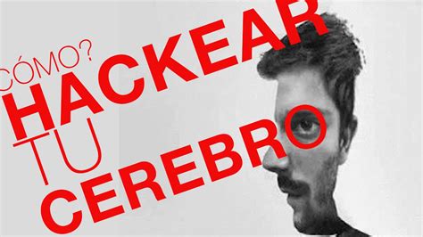 Cómo Hackear Tu Cerebro En 5 Sencillos Pasos Youtube