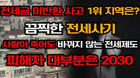 전세금 미반환 사고 1위 지역은 끔찍한 전세사기 사람이 죽어도 바뀌지 않는 전세제도 피해자 대부분은 2030