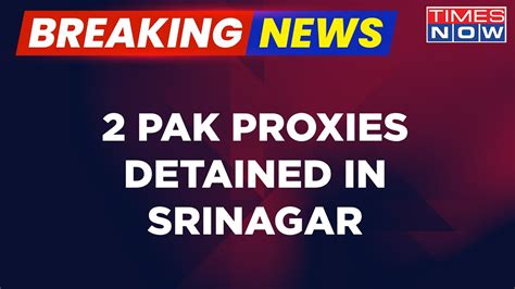 Breaking News Two Pakistani Proxies Detained In J K S Srinagar Bid