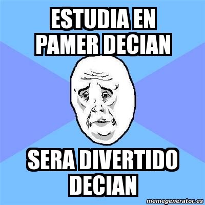 Meme Okay Guy Estudia En Pamer Decian Sera Divertido Decian