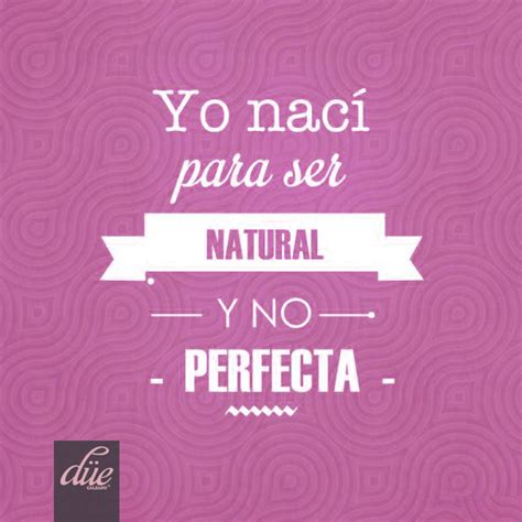 Yo Nac A Para Ser Natural Y No Perfecta Frase D E Memes Movie