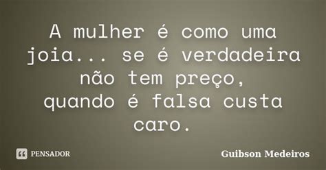 A Mulher é Como Uma Joia Se é Guibson Medeiros Pensador