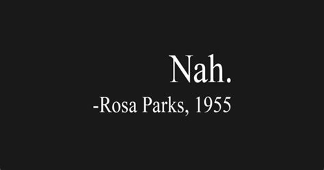 Nah Rosa Parks Quote - Nah Rosa Parks 1955 - T-Shirt | TeePublic