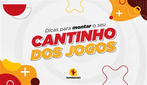 Dicas Para Montar O Seu Cantinho Dos Jogos Papergames