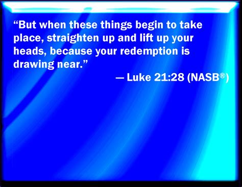 Luke 21 28 And When These Things Begin To Come To Pass Then Look Up And Lift Up Your Heads