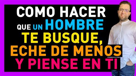 COMO HACER Que Un HOMBRE TE BUSQUE TE ECHE DE MENOS Y PIENSE EN TI