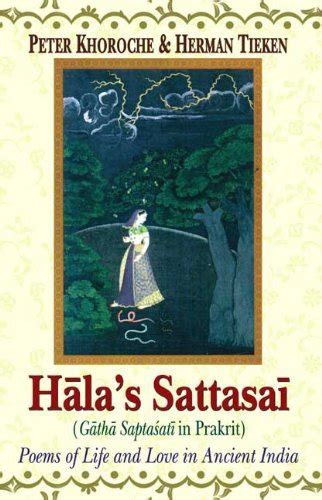 Hala's Sattasai (Gatha Saptasati in Prakrit): Poems of Life and Love in Ancient India by Peter ...