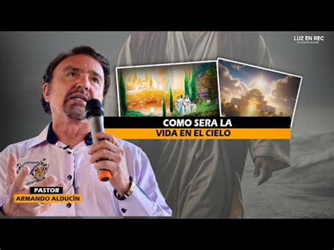 Pastor Armando Alduc N I La Vida En El Cielo I Predicas Cristianas