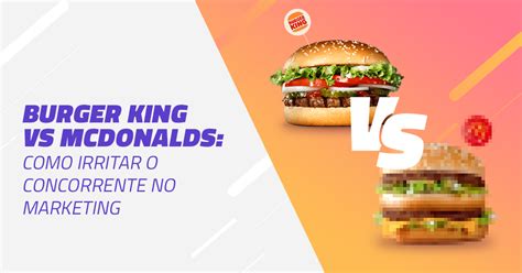 Burger King Vs McDonalds Como Irritar O Concorrente No Marketing