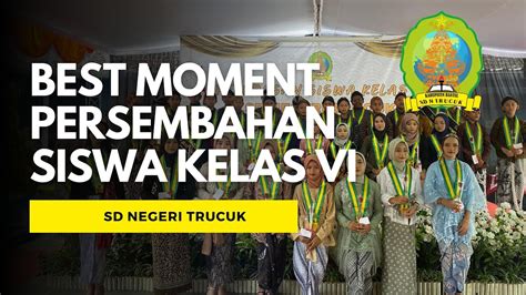 Video Best Moment Dan Persembahan Siswa Kelas 6 SD N Trucuk YouTube