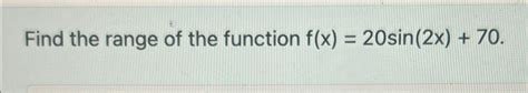 Solved Find The Range Of The Function F X 20sin 2x 70