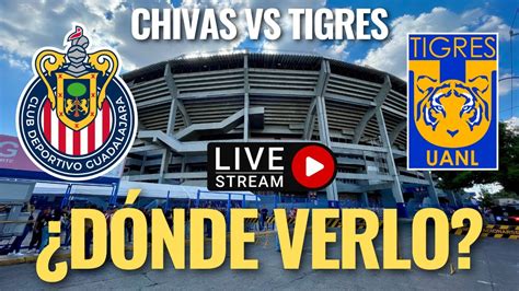 Chivas Vs Tigres D Nde Y C Mo Ver En Vivo El Juego De Hoy S Bado En