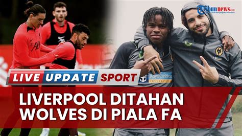 Hasil Liverpool Vs Wolves Di Piala Fa Hasil Imbang Alamat Laga