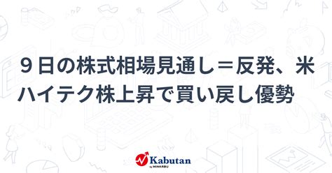 9日の株式相場見通し＝反発、米ハイテク株上昇で買い戻し優勢 市況 株探ニュース