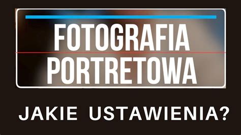 Fotografia Portretowa Jakie Ustawienia Jakie Obiektywy YouTube