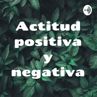 Actitud Positiva Y Negativa A Podcast On Spotify For Podcasters