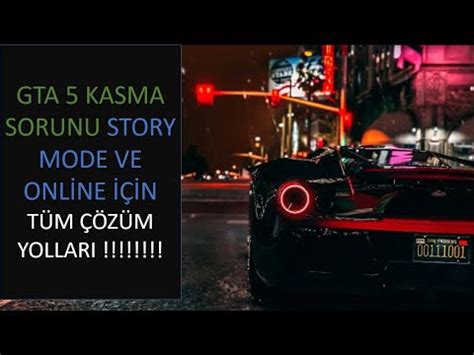 GTA 5 KASMA SORUNU ONLİNE VE NORMAL MOD İÇİN YAPILABİLİNECEK TÜM