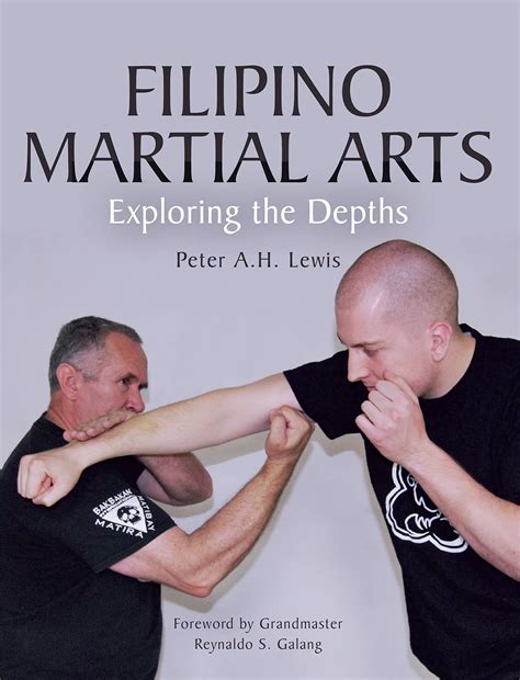 Filipino Martial Arts: Exploring the Depths: Lewis, Peter A.H
