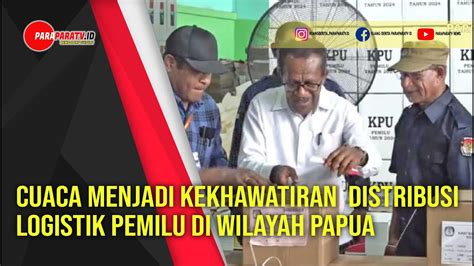 Cuaca Menjadi Kekhawatiran Distribusi Logistik Pemilu Di Wilayah Papua