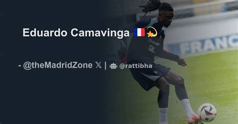 Eduardo Camavinga Thread From Madrid Zone TheMadridZone Rattibha