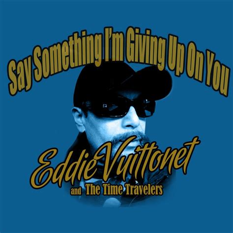 Say Something Im Giving Up On You Single By Eddie Vuittonet And The