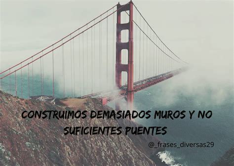 Construímos demasiados muros y no suficientes puentes Frases