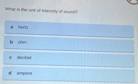 Solved What Is The Unit Of Intensity Of Sound A Hertz B Ohm C Decibel