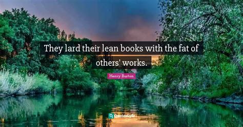 They Lard Their Lean Books With The Fat Of Others Works Quote By