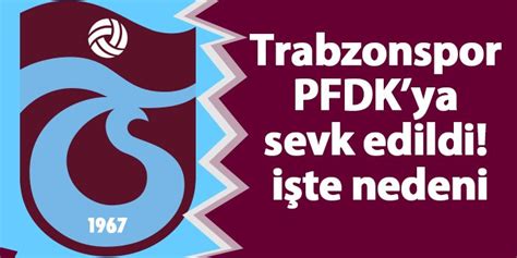 Trabzonspor PFDK ya sevk edildi işte nedeni Trabzon Haber Haber61